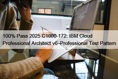 100% Pass 2025 C1000-172: IBM Cloud Professional Architect ...